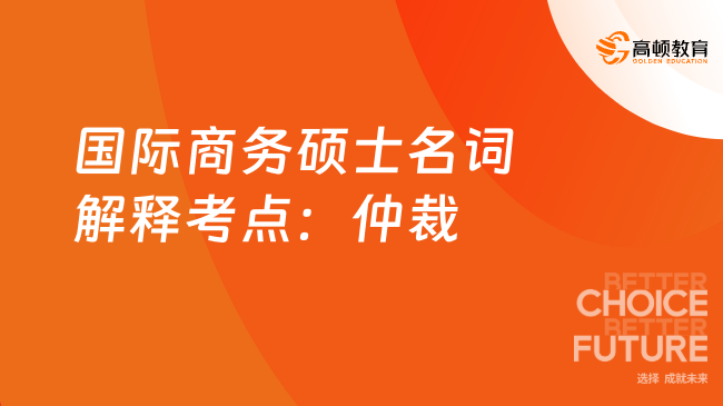 國際商務(wù)碩士名詞解釋考點(diǎn)：仲裁