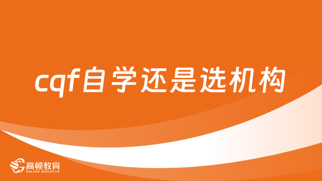 cqf自學(xué)還是選機(jī)構(gòu)？建議收藏！選機(jī)構(gòu)攻略來了！