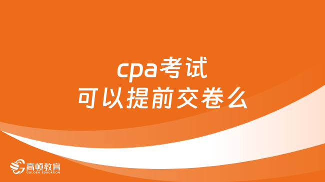 cpa考试可以提前交卷么