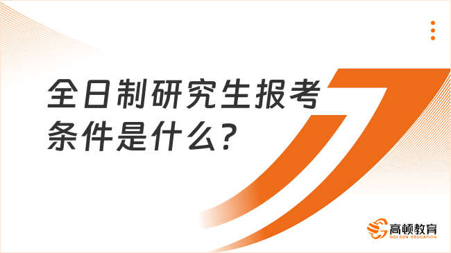 全日制研究生报考条件是什么？