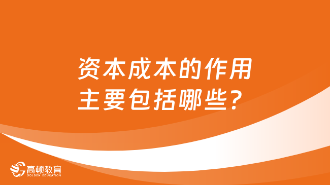 资本成本的作用主要包括哪些？