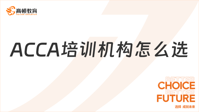 ACCA培訓機構怎么選？三分鐘掌握選擇方法！