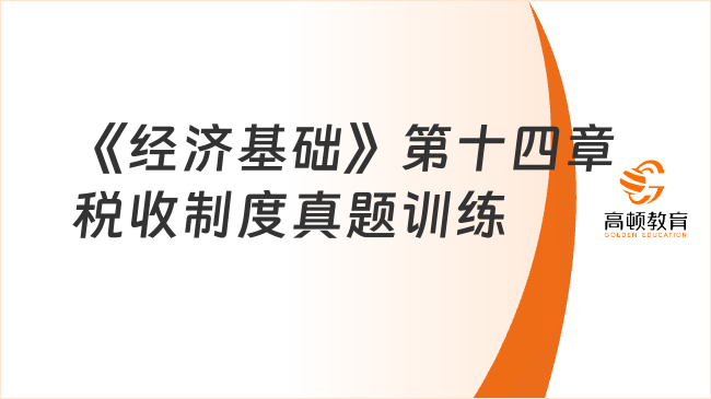 中級經(jīng)濟師《經(jīng)濟基礎(chǔ)》第十四章稅收制度真題