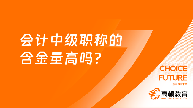 會計中級職稱的含金量高嗎？