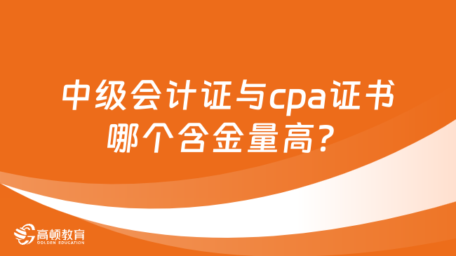 中级会计证与cpa证书哪个含金量高？