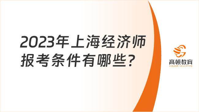 2023年上海經濟師報考條件有哪些？預計8月報名！