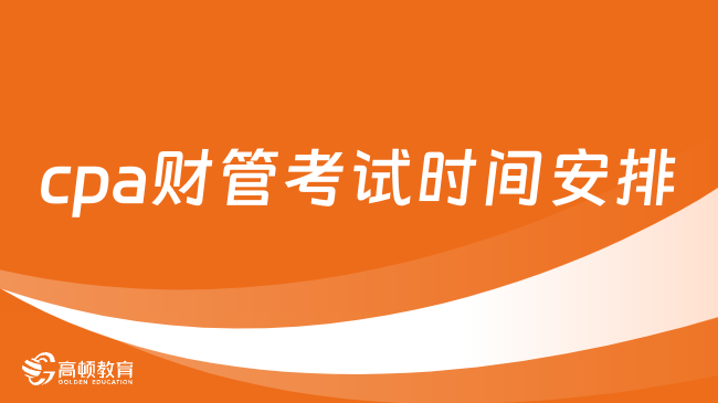 2024年cpa财管考试时间安排：8月26日（周六），两场！