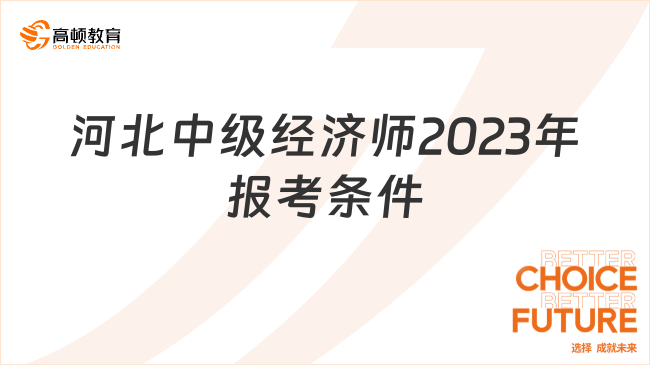 23考生速进！了解河北省中级经济师2023年报考条件