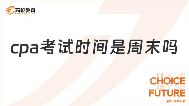 （2023）cpa考試時(shí)間是周末嗎？官方：8月25日-27日（周五、六、日）