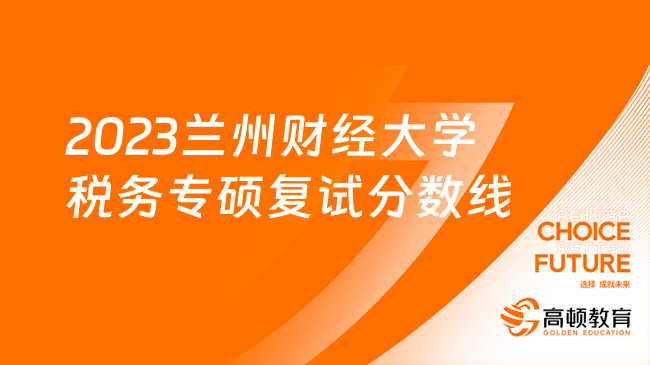 2023蘭州財(cái)經(jīng)大學(xué)稅務(wù)專碩復(fù)試分?jǐn)?shù)線已發(fā)布！含復(fù)試科目