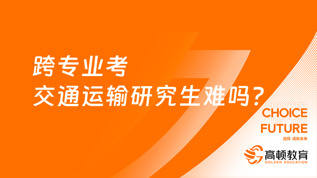 跨專業(yè)考交通運輸研究生難嗎？