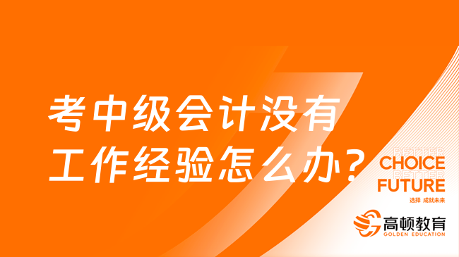 考中级会计没有工作经验怎么办？