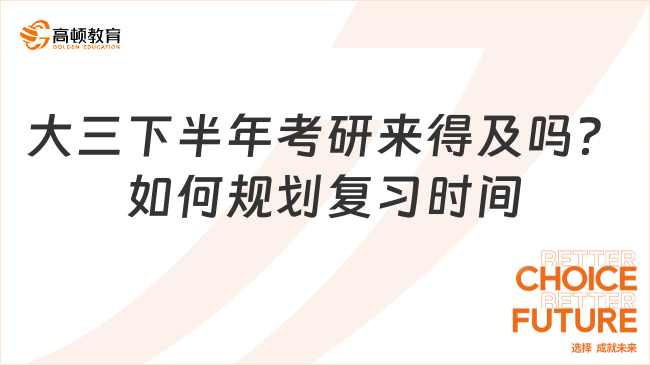 大三下半年考研來得及嗎？如何規(guī)劃復(fù)習(xí)時間？