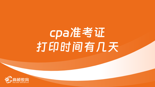 cpa準(zhǔn)考證打印時間有幾天