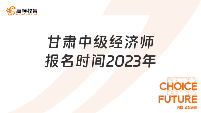 甘肃中级经济师报名时间2023年