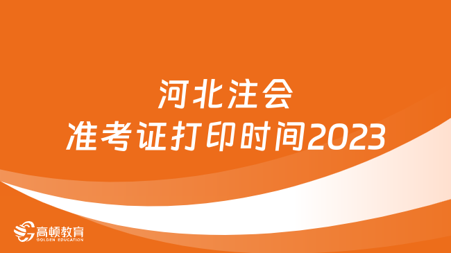 河北注会准考证打印时间2023