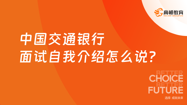 面試干貨|中國交通銀行面試自我介紹怎么說，這些技巧必看！