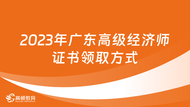 2023年广东高级经济师证书领取方式