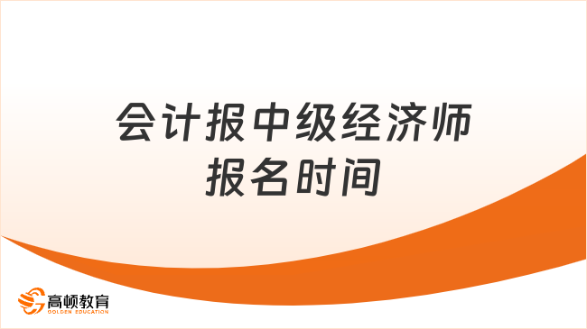 会计报中级经济师报名时间，已定！