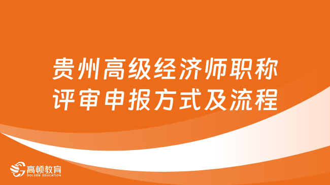 速看，2023年貴州高級(jí)經(jīng)濟(jì)師職稱評(píng)審申報(bào)方式及流程！