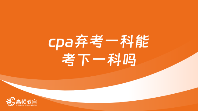 cpa弃考一科能考下一科吗