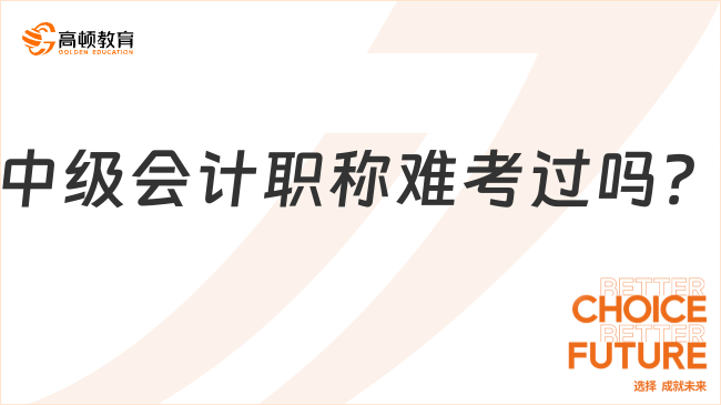 中級(jí)會(huì)計(jì)職稱(chēng)難考過(guò)嗎？