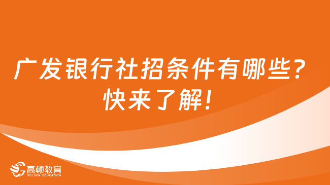 廣發(fā)銀行社招條件有哪些？快來了解！