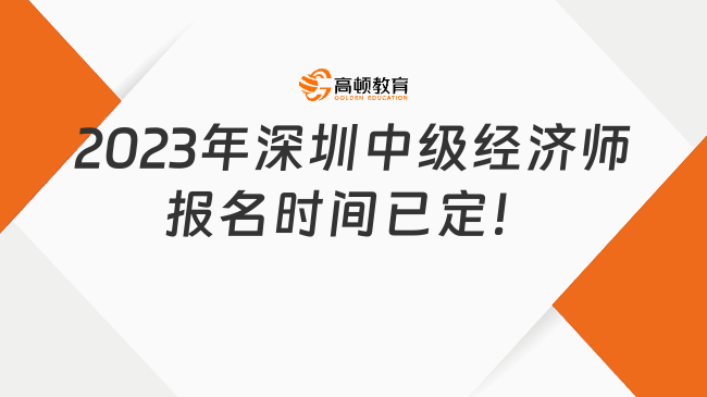 注意！2023年深圳中级经济师报名时间已定！