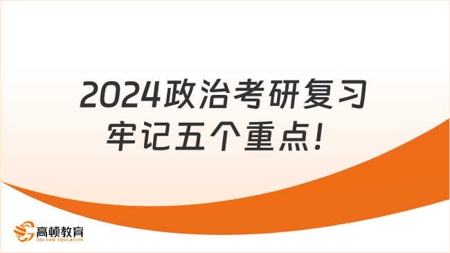 2024政治考研復(fù)習(xí)牢記五個重點！學(xué)姐整理