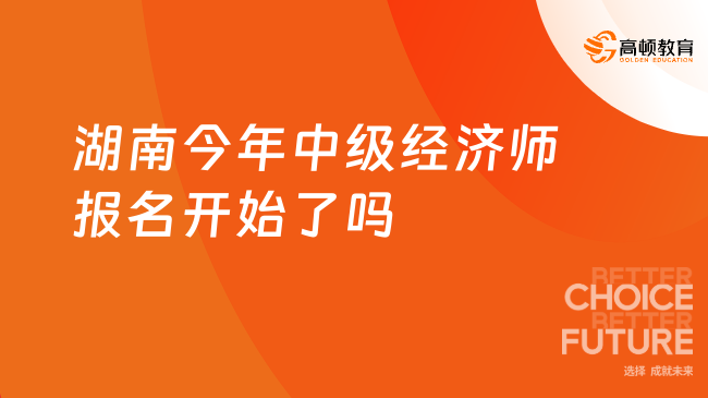 湖南今年中級經(jīng)濟師報名開始了嗎