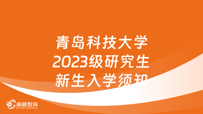 青島科技大學(xué)2023級(jí)研究生新生入學(xué)須知發(fā)布！含費(fèi)用繳納