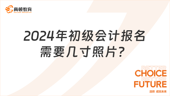 2024年初级会计报名需要几寸照片？