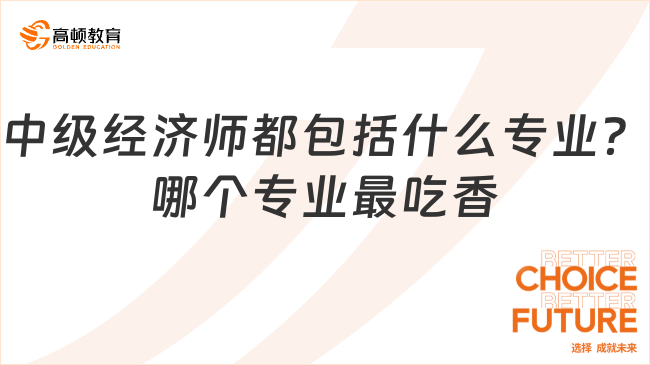 中级经济师都包括什么专业？哪个专业最吃香