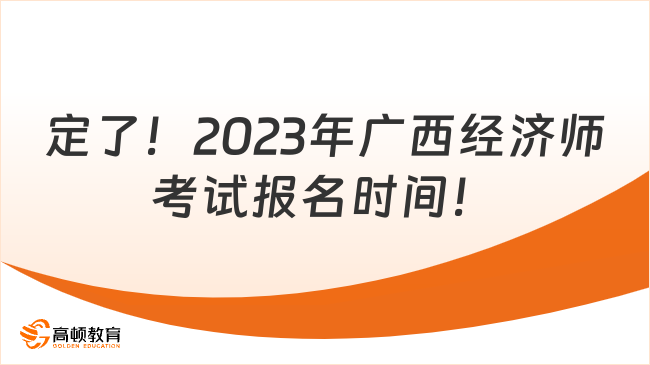 定了！2023年广西经济师考试报名时间！