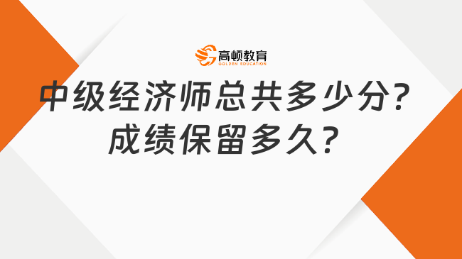 中級經(jīng)濟(jì)師總共多少分？成績保留多久？