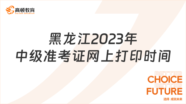 黑龍江2023年中級(jí)準(zhǔn)考證網(wǎng)上打印時(shí)間已公布！