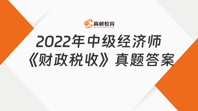 2022年中級經(jīng)濟師《財政稅收》真題及答案