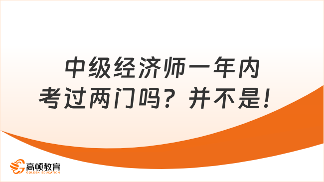 中级经济师一年内考过两门吗？并不是！