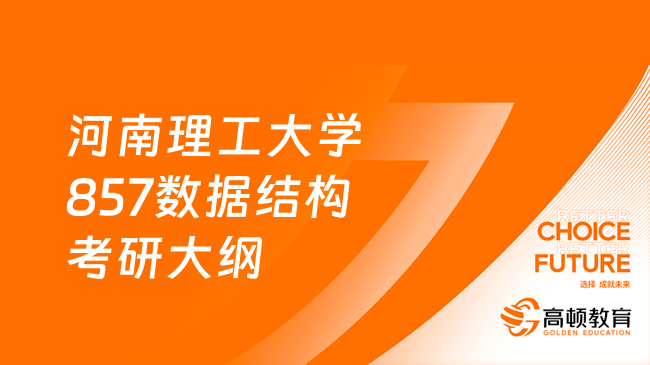 2024河南理工大学857数据结构考研大纲有什么内容？点击了解