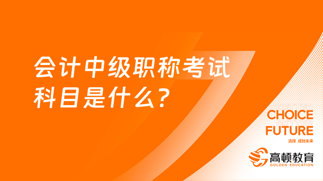 会计中级职称考试科目是什么？