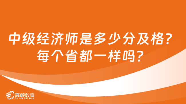 中級(jí)經(jīng)濟(jì)師是多少分及格？每個(gè)省都一樣嗎？