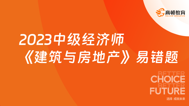 2023年中級經濟師《建筑與房地產》易錯題(1)