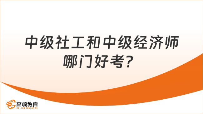 中级社工和中级经济师哪门好考？