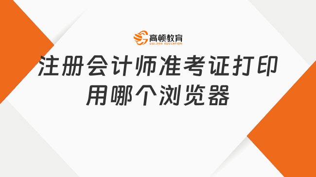 2023注册会计师准考证打印用哪个浏览器？官方答案来了！