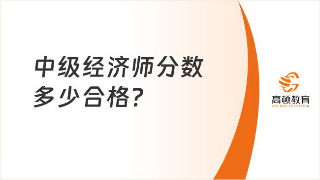 中級經(jīng)濟(jì)師分?jǐn)?shù)多少合格？須達(dá)到60%！