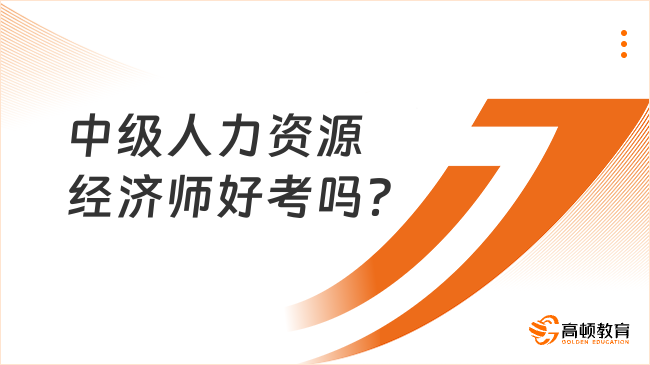 中级人力资源经济师好考吗？特点及难度大盘点！