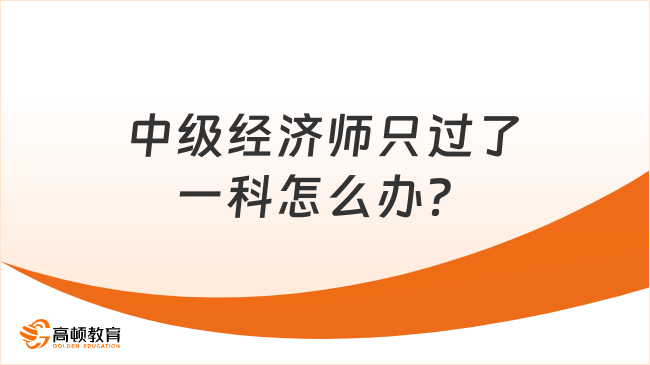 中级经济师只过了一科怎么办？