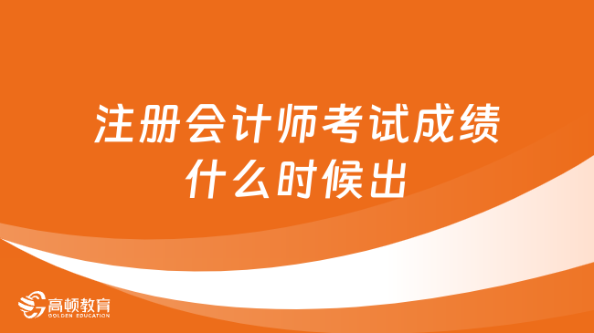 全国注册会计师考试成绩什么时候出？预计11月下旬（附入口及流程）