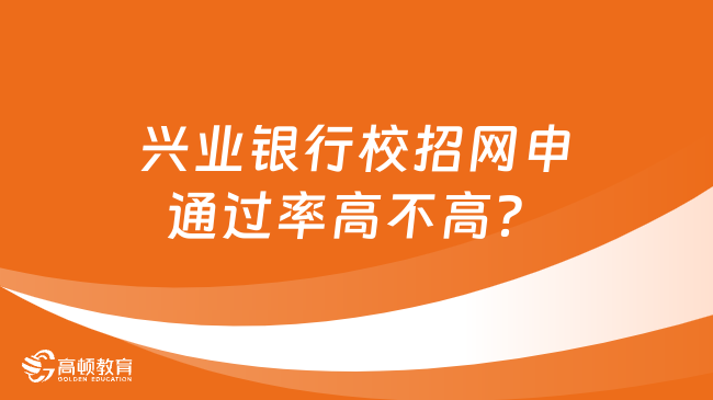 兴业银行校招网申通过率高不高？这些技巧让你提升通过率！