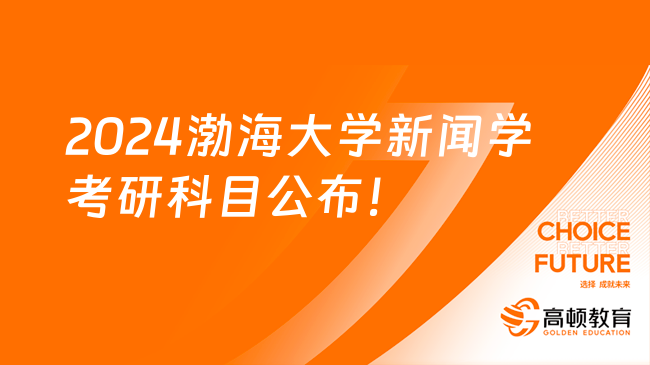 2024渤海大學(xué)新聞學(xué)考研科目公布！速來看